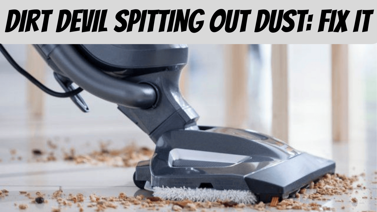 Dirt Devil Spitting Out Dust:How To Fix It